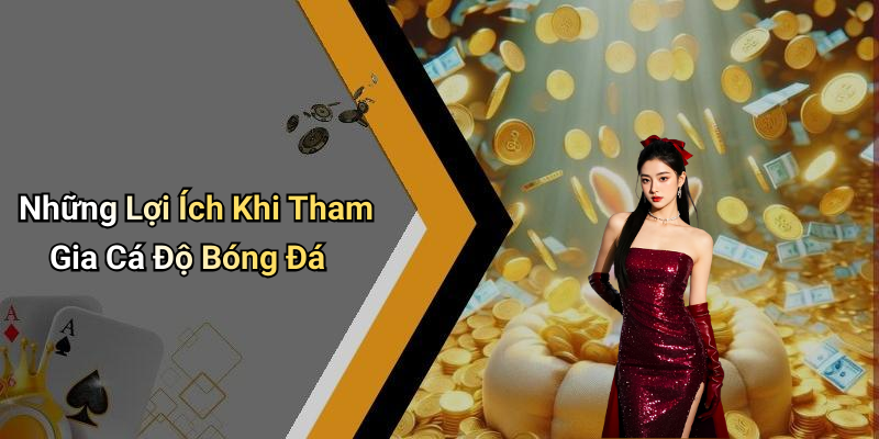 Những Lợi Ích Khi Tham Gia Cá Độ Bóng Đá