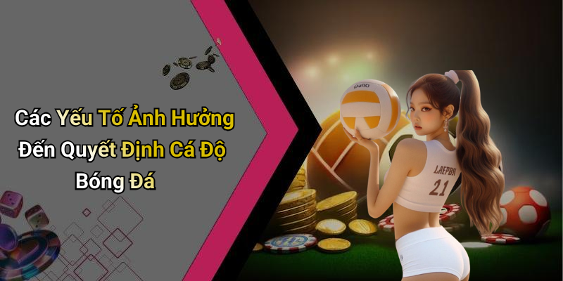Các Yếu Tố Ảnh Hưởng Đến Quyết Định Cá Độ Bóng Đá