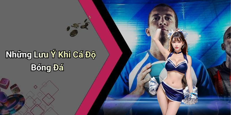 Những Lưu Ý Khi Cá Độ Bóng Đá