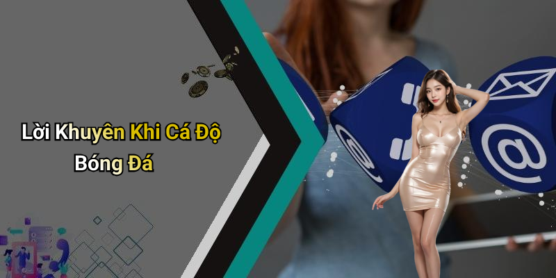 Lời Khuyên Khi Cá Độ Bóng Đá