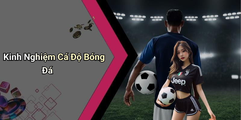 Kinh Nghiệm Cá Độ Bóng Đá