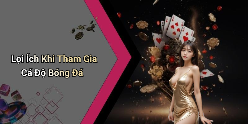 Lợi Ích Khi Tham Gia Cá Độ Bóng Đá