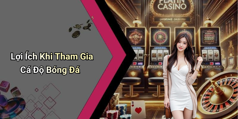 Lợi Ích Khi Tham Gia Cá Độ Bóng Đá