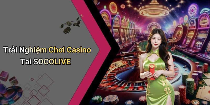 Trải Nghiệm Chơi Casino Tại SOCOLIVE
