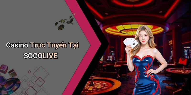Casino Trực Tuyến Tại SOCOLIVE