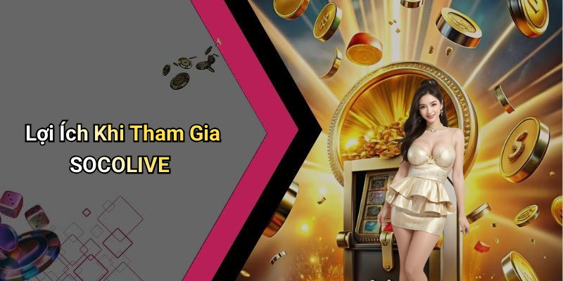 Lợi Ích Khi Tham Gia SOCOLIVE