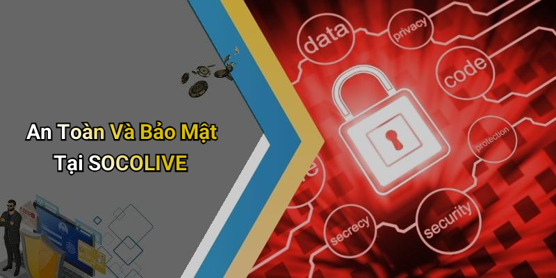 An Toàn Và Bảo Mật Tại SOCOLIVE