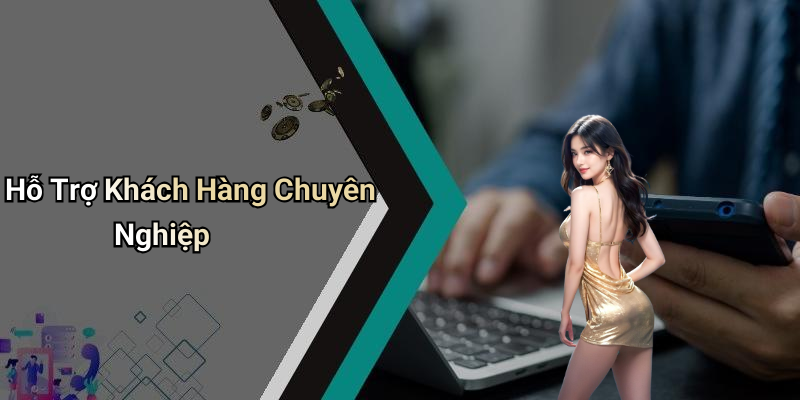 Hỗ Trợ Khách Hàng Chuyên Nghiệp