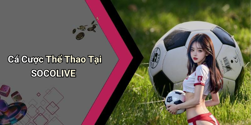 Cá Cược Thể Thao Tại SOCOLIVE
