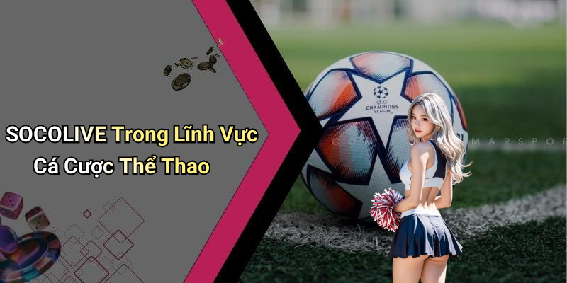 SOCOLIVE Trong Lĩnh Vực Cá Cược Thể Thao