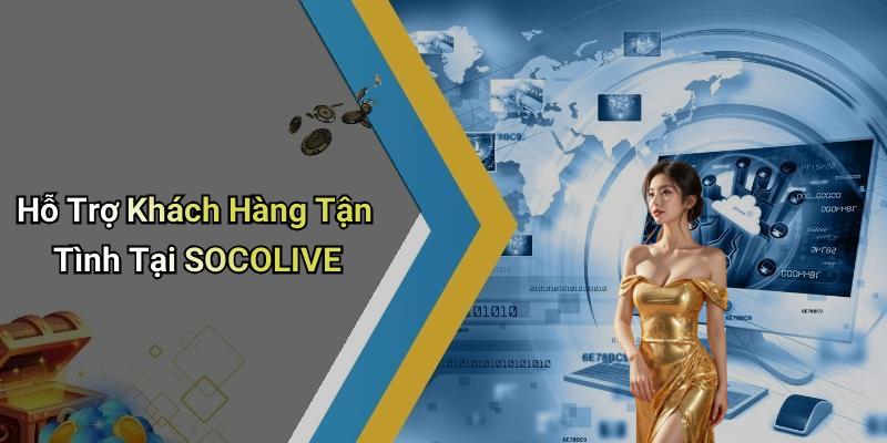 Hỗ Trợ Khách Hàng Tận Tình Tại SOCOLIVE