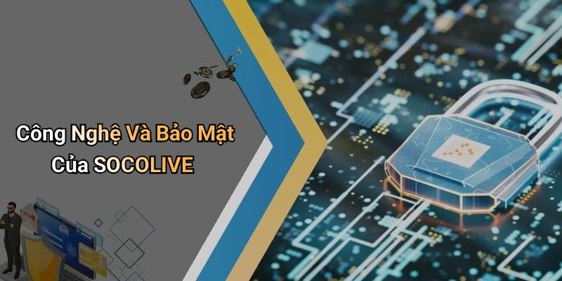 Công Nghệ Và Bảo Mật Của SOCOLIVE