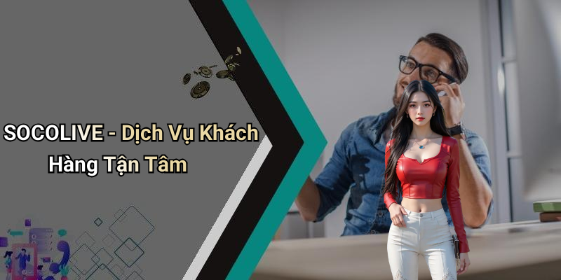 SOCOLIVE - Dịch Vụ Khách Hàng Tận Tâm