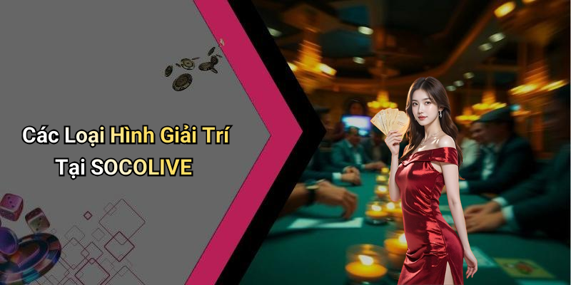 Các Loại Hình Giải Trí Tại SOCOLIVE