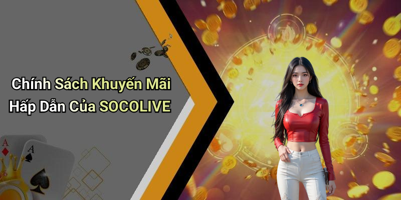 Chính Sách Khuyến Mãi Hấp Dẫn Của SOCOLIVE