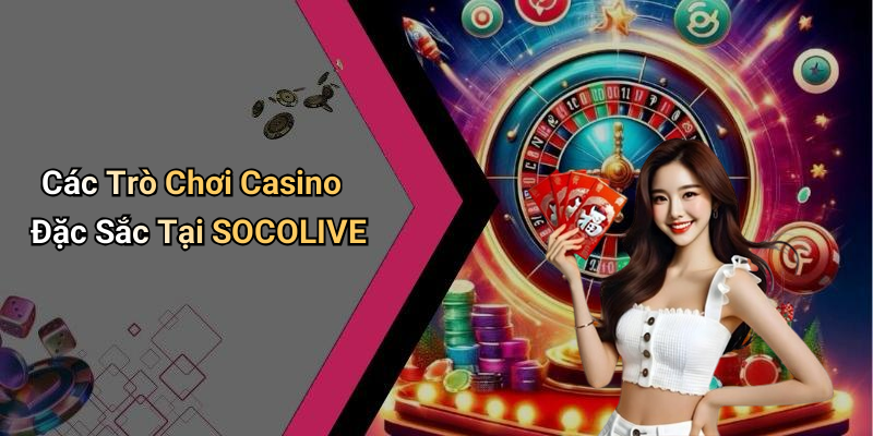 Các Trò Chơi Casino Đặc Sắc Tại SOCOLIVE