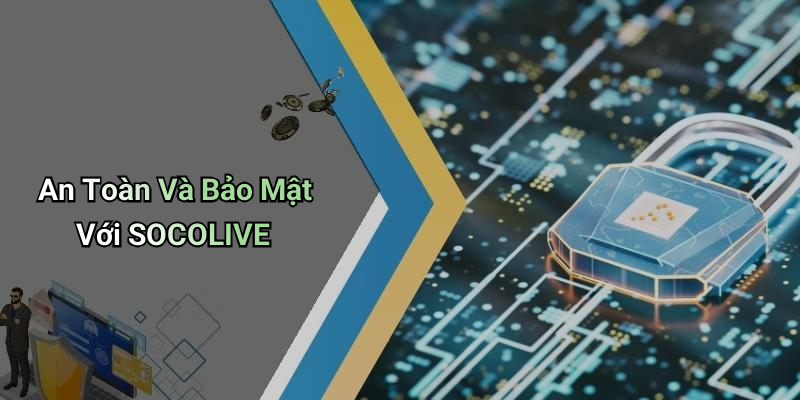 An Toàn Và Bảo Mật Với SOCOLIVE