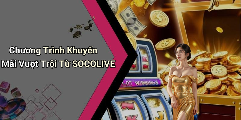 Chương Trình Khuyến Mãi Vượt Trội Từ SOCOLIVE
