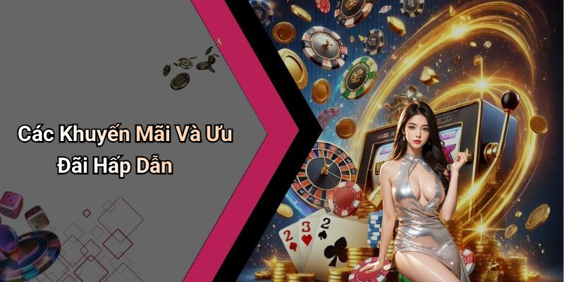 Các Khuyến Mãi Và Ưu Đãi Hấp Dẫn