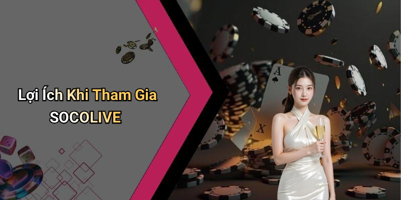 Lợi Ích Khi Tham Gia SOCOLIVE