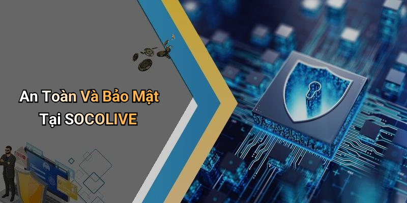 An Toàn Và Bảo Mật Tại SOCOLIVE