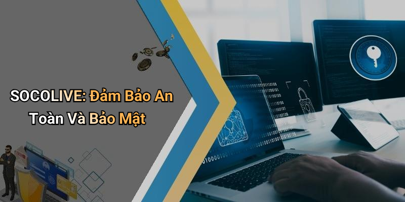 SOCOLIVE: Đảm Bảo An Toàn Và Bảo Mật