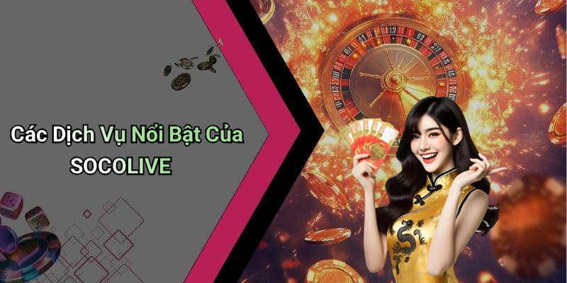 Các Dịch Vụ Nổi Bật Của SOCOLIVE