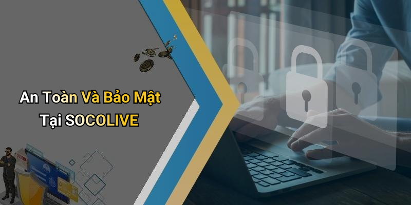 An Toàn Và Bảo Mật Tại SOCOLIVE