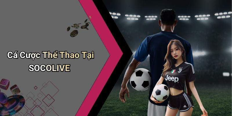 Cá Cược Thể Thao Tại SOCOLIVE