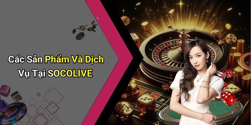 Các Sản Phẩm Và Dịch Vụ Tại SOCOLIVE