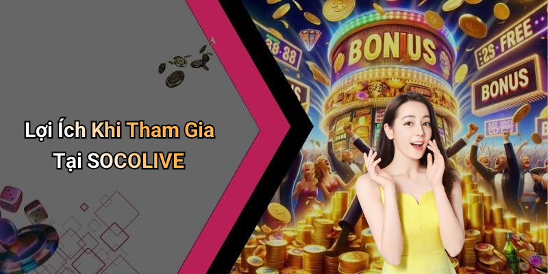 Lợi Ích Khi Tham Gia Tại SOCOLIVE