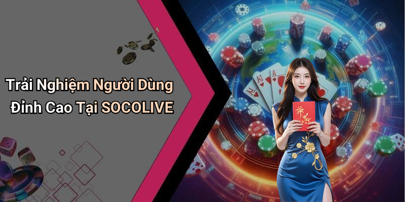 Trải Nghiệm Người Dùng Đỉnh Cao Tại SOCOLIVE