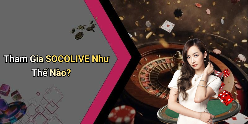 Tham Gia SOCOLIVE Như Thế Nào?