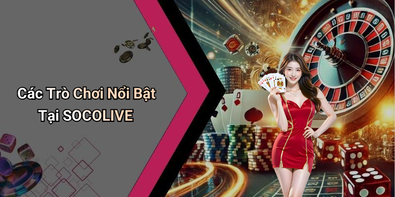 Các Trò Chơi Nổi Bật Tại SOCOLIVE