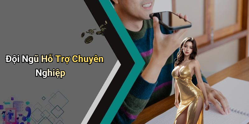 Đội Ngũ Hỗ Trợ Chuyên Nghiệp