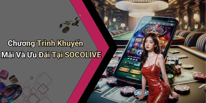 Chương Trình Khuyến Mãi Và Ưu Đãi Tại SOCOLIVE