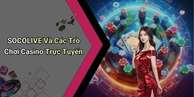 SOCOLIVE Và Các Trò Chơi Casino Trực Tuyến