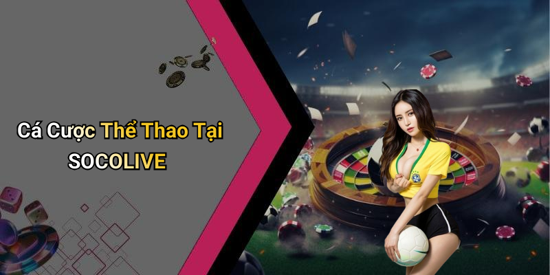 Cá Cược Thể Thao Tại SOCOLIVE