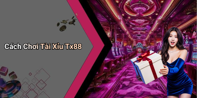 Cách Chơi Tài Xỉu Tx88