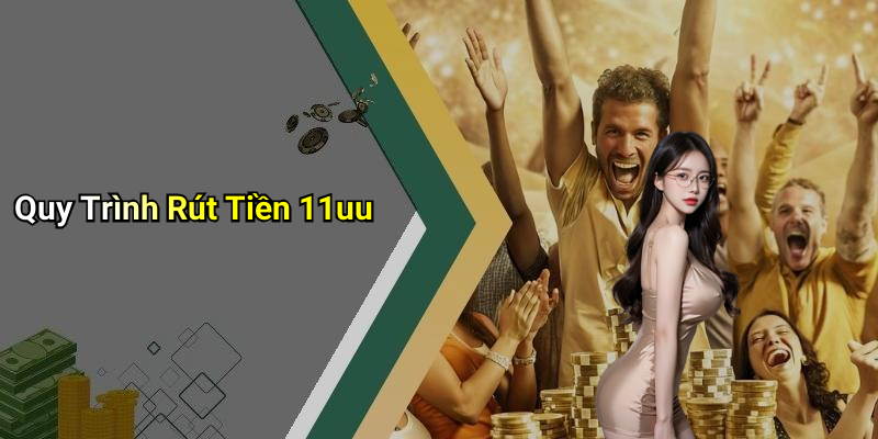 Quy Trình Rút Tiền 11uu