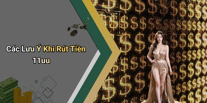 Các Lưu Ý Khi Rút Tiền 11uu