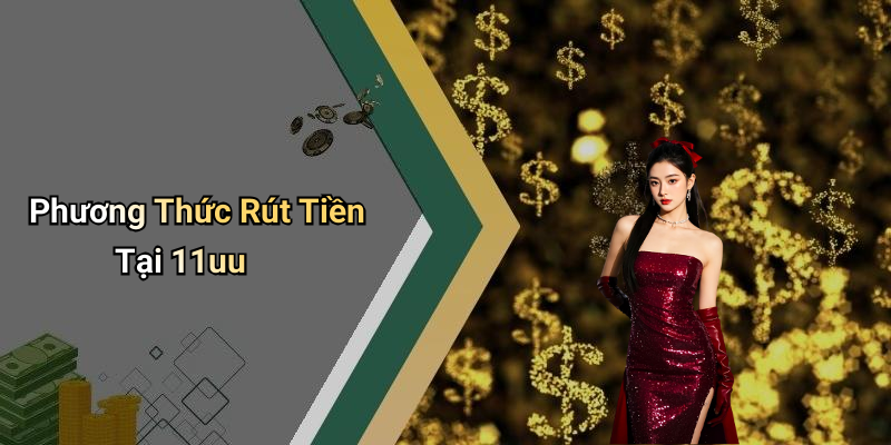 Phương Thức Rút Tiền Tại 11uu