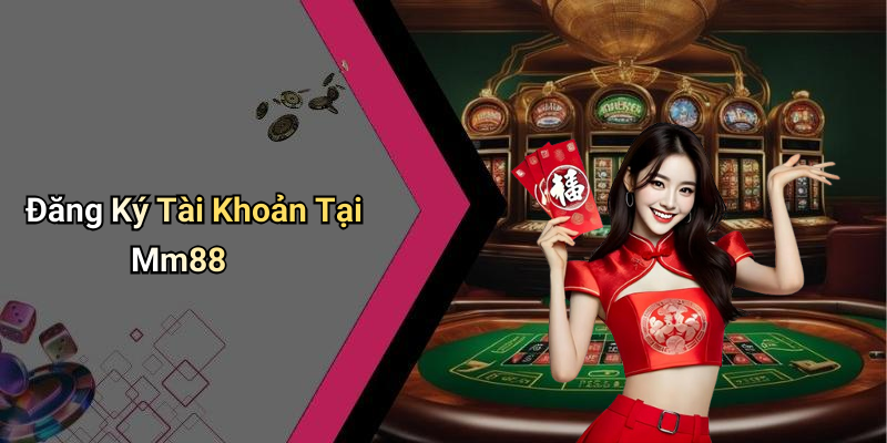 Đăng Ký Tài Khoản Tại Mm88
