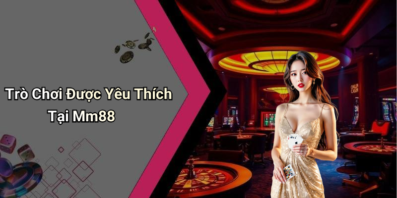 Trò Chơi Được Yêu Thích Tại Mm88