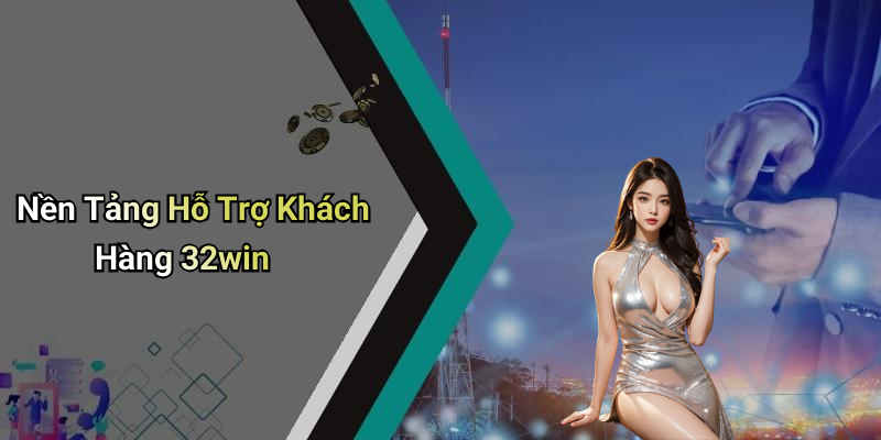Nền Tảng Hỗ Trợ Khách Hàng 32win