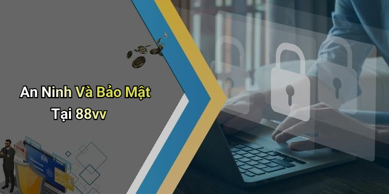 An Ninh Và Bảo Mật Tại 88vv
