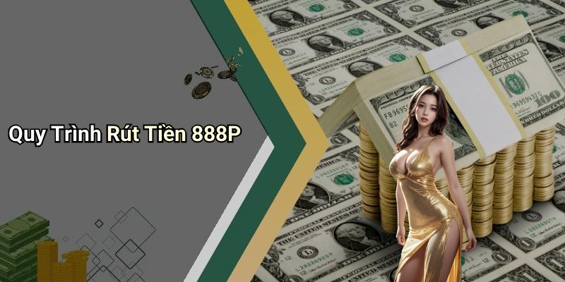 Quy Trình Rút Tiền 888P