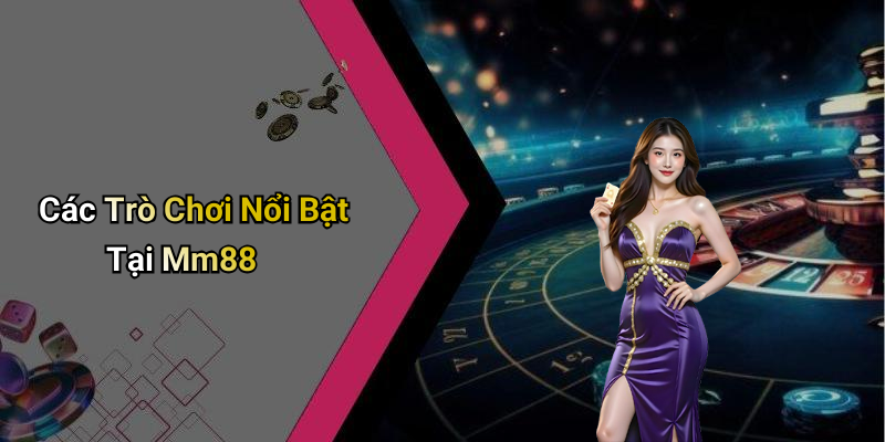 Các Trò Chơi Nổi Bật Tại Mm88