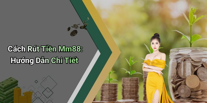 Cách Rút Tiền Mm88: Hướng Dẫn Chi Tiết