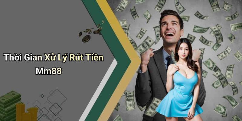 Thời Gian Xử Lý Rút Tiền Mm88